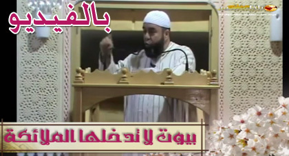خطبة نجيب الزروالي.. بيوت لا تدخلها الملائكة خطبة نجيب الزروالي.. بيوت لا تدخلها الملائكة