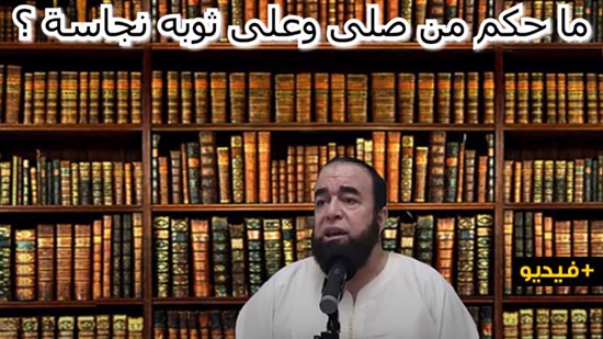 الشيخ نجيب الزروالي.. ما حكم من صلى وعلى ثوبه نجاسة ؟